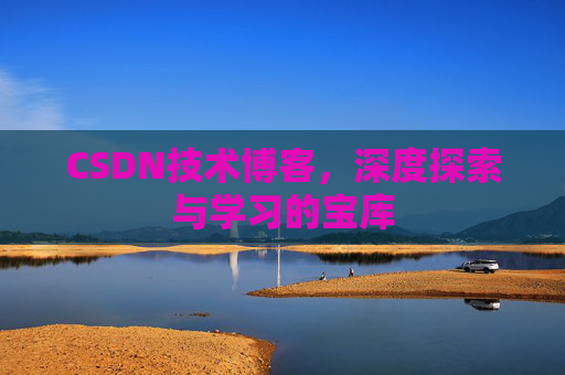 CSDN技术博客，深度探索与学习的宝库